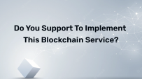 Do you support to implement this blockchain service?