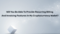 Will you be able to provide recurring billing and invoicing features in my cryptocurrency wallet?
