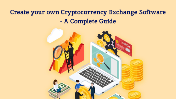 Create your own Cryptocurrency Exchange Software- A Complete Guide